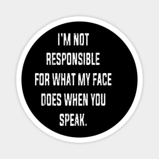 I'm Not Responsible For What My Face Does When You Speak Magnet